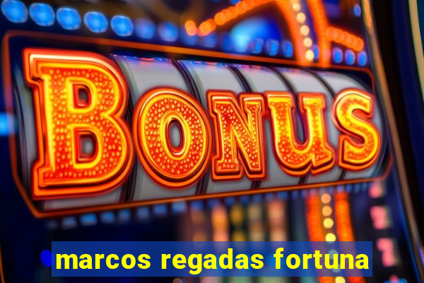 marcos regadas fortuna